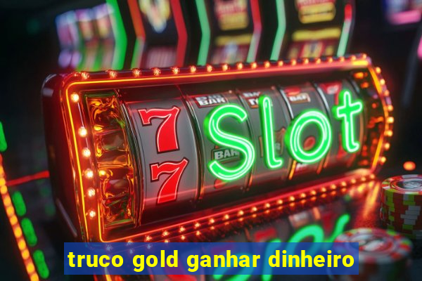 truco gold ganhar dinheiro